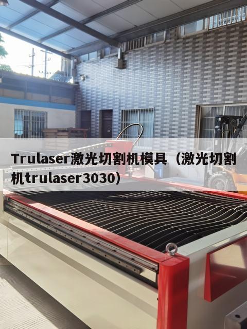 Trulaser激光切割机模具（激光切割机trulaser3030）